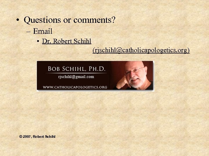  • Questions or comments? – Email • Dr. Robert Schihl (rjschihl@catholicapologetics. org) ©