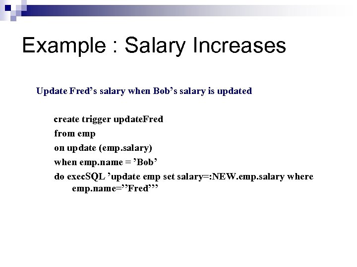Example : Salary Increases Update Fred’s salary when Bob’s salary is updated create trigger