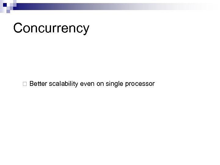 Concurrency ¨ Better scalability even on single processor 