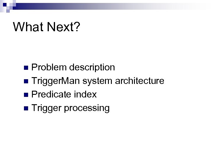 What Next? Problem description n Trigger. Man system architecture n Predicate index n Trigger