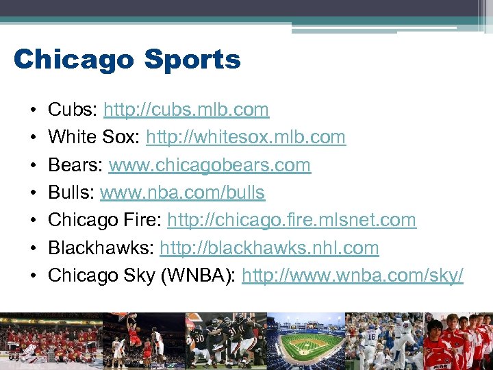 Chicago Sports • • Cubs: http: //cubs. mlb. com White Sox: http: //whitesox. mlb.