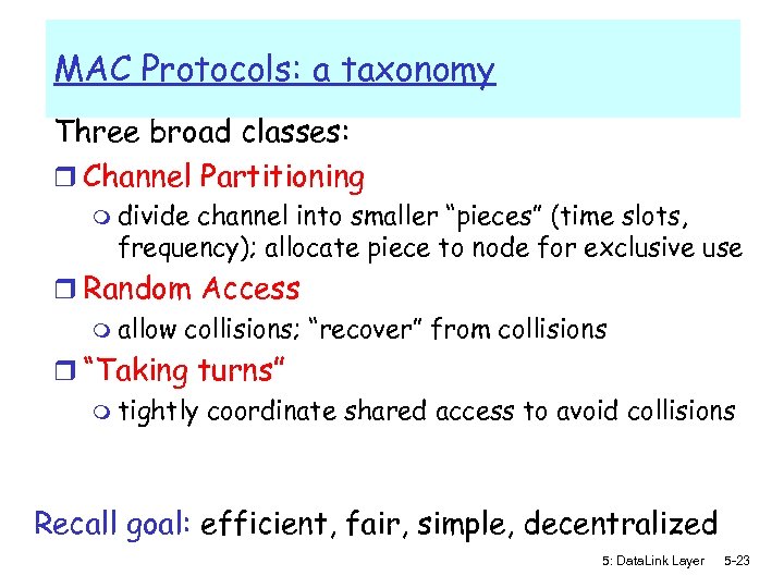 MAC Protocols: a taxonomy Three broad classes: r Channel Partitioning m divide channel into