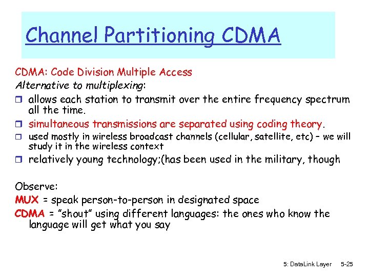 Channel Partitioning CDMA: Code Division Multiple Access Alternative to multiplexing: r allows each station