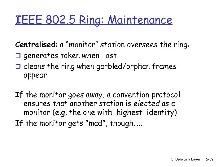 IEEE 802. 5 Ring: Maintenance Centralised: a “monitor” station oversees the ring: r generates