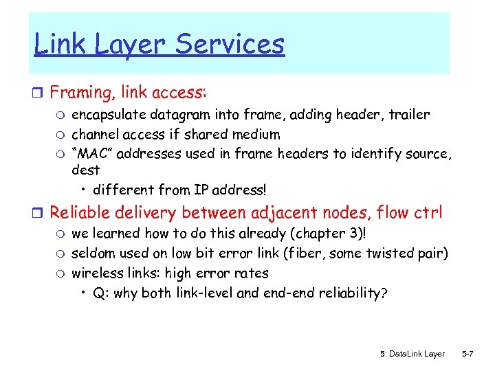Link Layer Services r Framing, link access: m encapsulate datagram into frame, adding header,