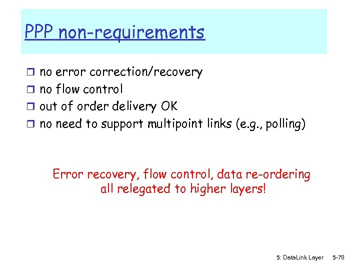 PPP non-requirements r no error correction/recovery r no flow control r out of order