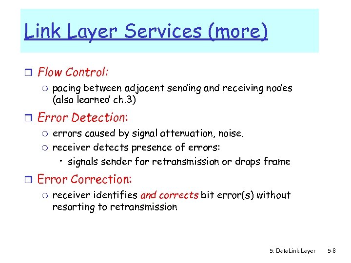 Link Layer Services (more) r Flow Control: m pacing between adjacent sending and receiving