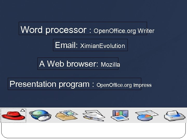 Word processor : Open. Office. org Writer Email: Ximian. Evolution A Web browser: Mozilla