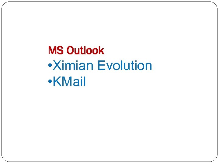 MS Outlook • Ximian Evolution • KMail 