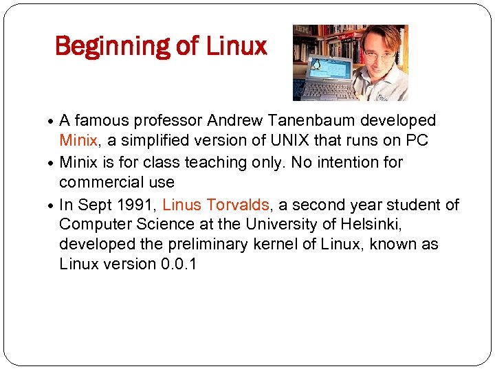 Beginning of Linux A famous professor Andrew Tanenbaum developed Minix, a simplified version of