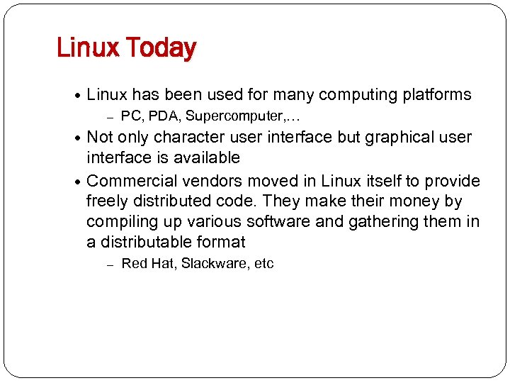 Linux Today Linux has been used for many computing platforms – PC, PDA, Supercomputer,