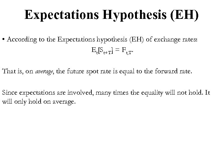 Expectations Hypothesis (EH) • According to the Expectations hypothesis (EH) of exchange rates: Et[St+T]