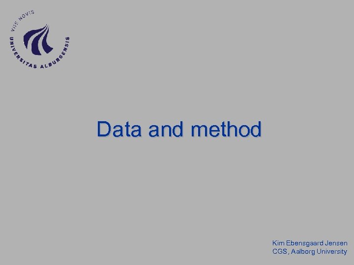 Data and method Kim Ebensgaard Jensen CGS, Aalborg University 