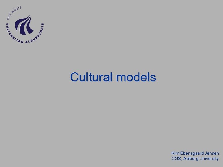 Cultural models Kim Ebensgaard Jensen CGS, Aalborg University 