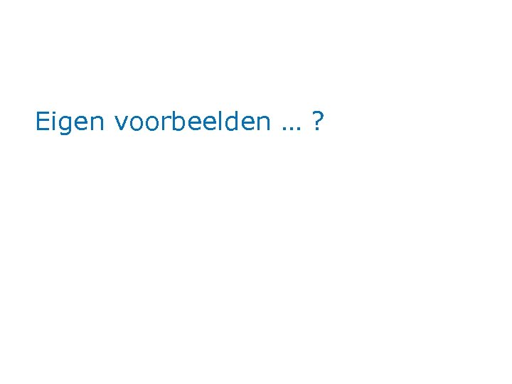 Eigen voorbeelden … ? 