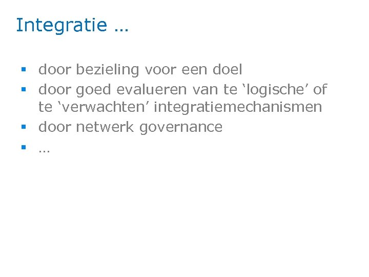 Integratie … § door bezieling voor een doel § door goed evalueren van te