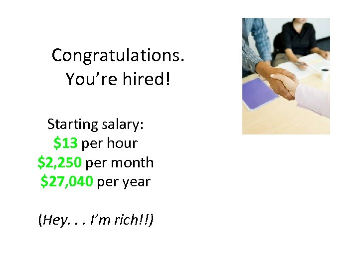 Congratulations. You’re hired! Starting salary: $13 per hour $2, 250 per month $27, 040