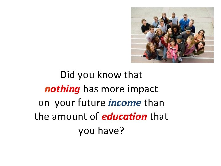 Did you know that nothing has more impact on your future income than the