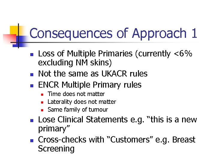 Consequences of Approach 1 n n n Loss of Multiple Primaries (currently <6% excluding