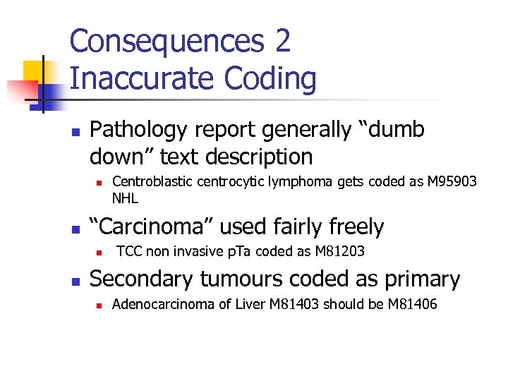Consequences 2 Inaccurate Coding n Pathology report generally “dumb down” text description n n