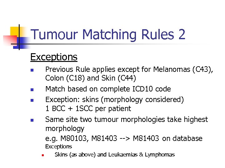 Tumour Matching Rules 2 Exceptions n n Previous Rule applies except for Melanomas (C