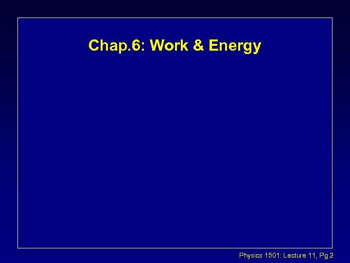 Chap. 6: Work & Energy Physics 1501: Lecture 11, Pg 2 