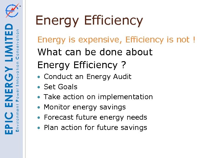 Environment Power Innovation Conservation EPIC ENERGY LIMITED Energy Efficiency Energy is expensive, Efficiency is