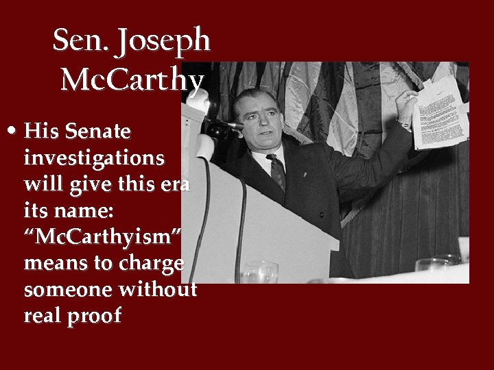 Sen. Joseph Mc. Carthy • His Senate investigations will give this era its name: