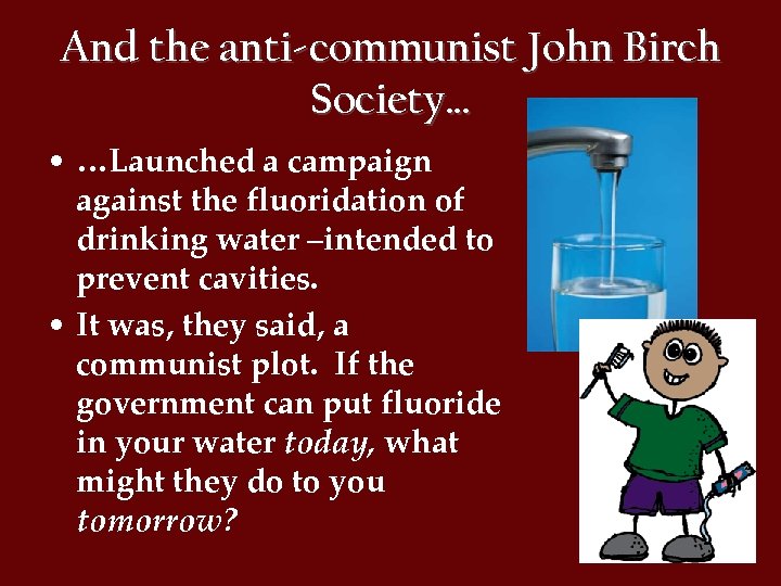 And the anti-communist John Birch Society… • …Launched a campaign against the fluoridation of