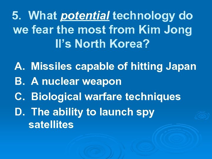 5. What potential technology do we fear the most from Kim Jong Il’s North