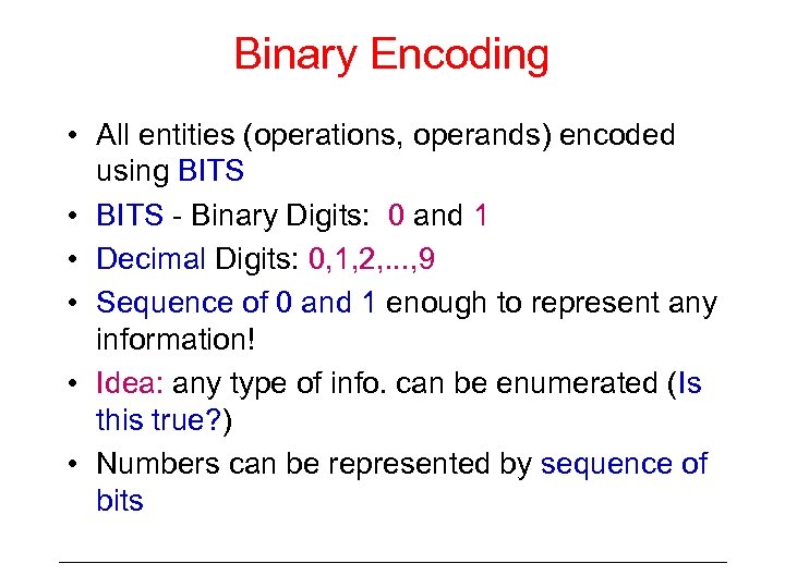 Binary Encoding • All entities (operations, operands) encoded using BITS • BITS - Binary