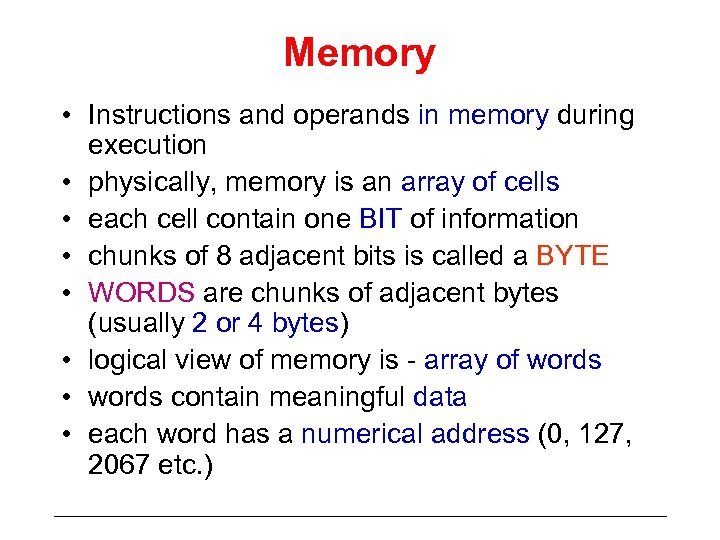Memory • Instructions and operands in memory during execution • physically, memory is an