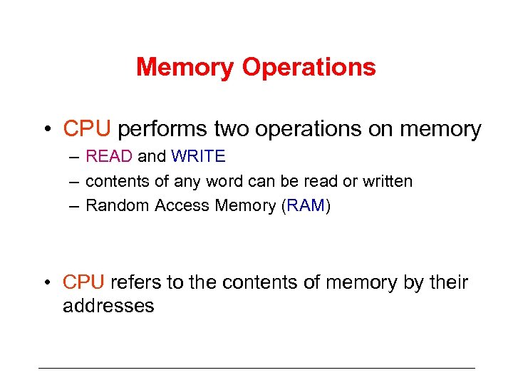 Memory Operations • CPU performs two operations on memory – READ and WRITE –