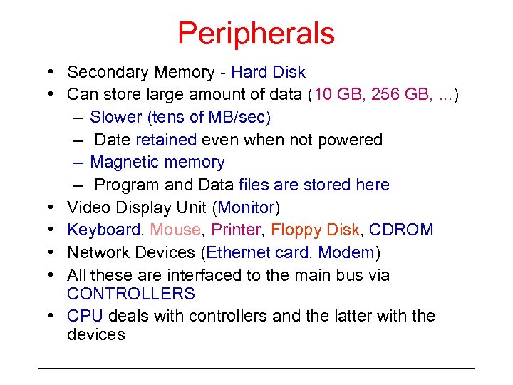 Peripherals • Secondary Memory - Hard Disk • Can store large amount of data