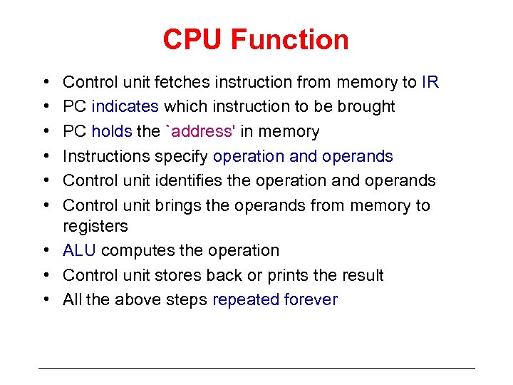 CPU Function • • • Control unit fetches instruction from memory to IR PC