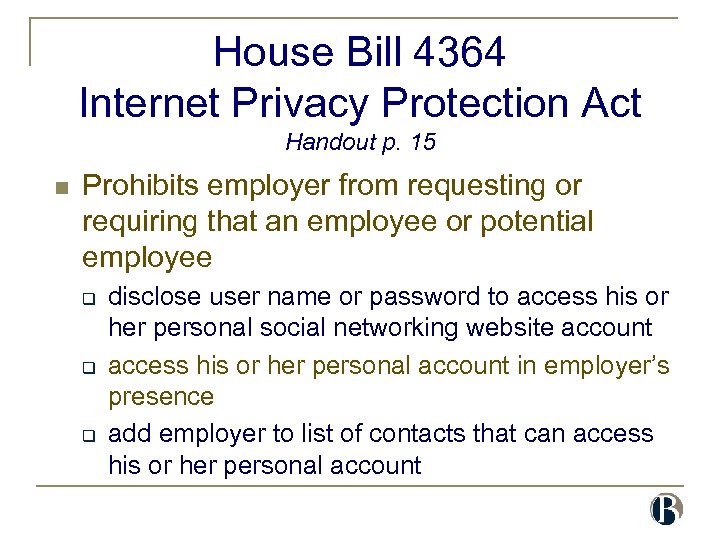 House Bill 4364 Internet Privacy Protection Act Handout p. 15 n Prohibits employer from