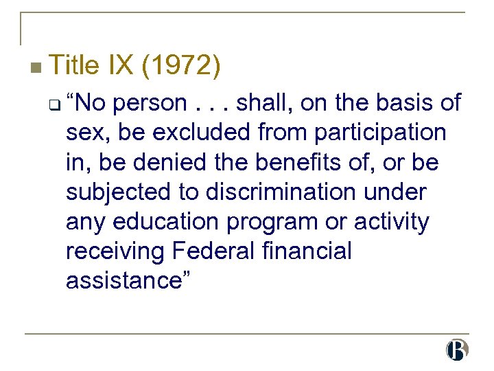 n Title q IX (1972) “No person. . . shall, on the basis of