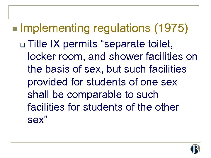 n Implementing q regulations (1975) Title IX permits “separate toilet, locker room, and shower