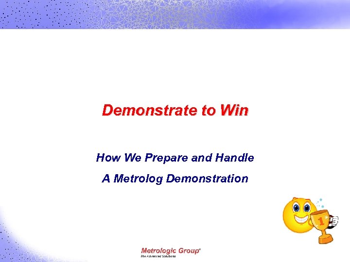 Demonstrate to Win How We Prepare and Handle A Metrolog Demonstration 