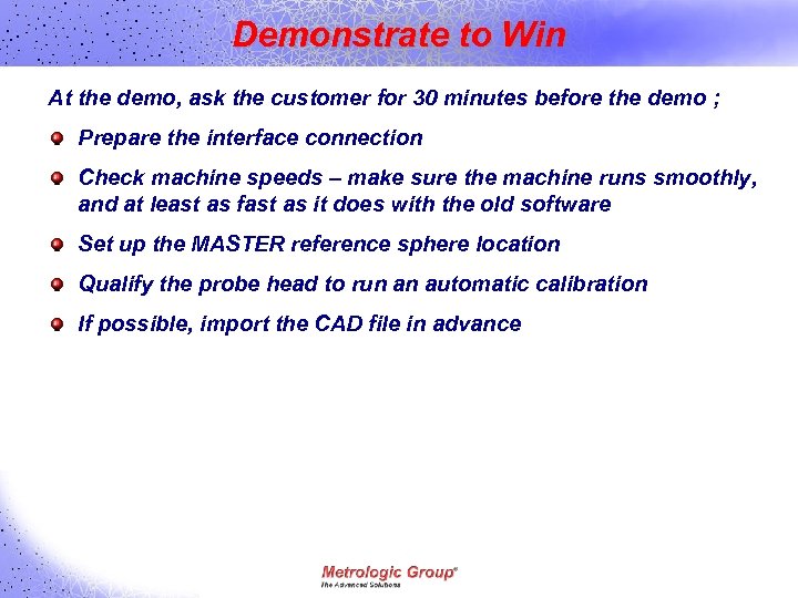 Demonstrate to Win At the demo, ask the customer for 30 minutes before the
