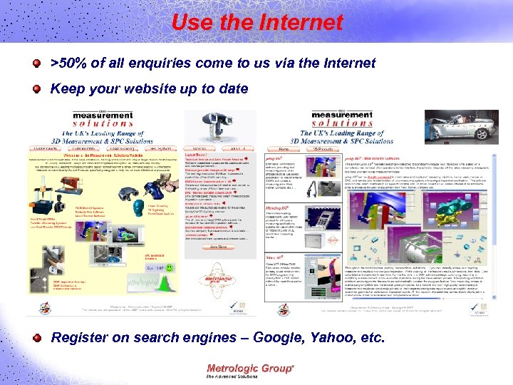 Use the Internet >50% of all enquiries come to us via the Internet Keep