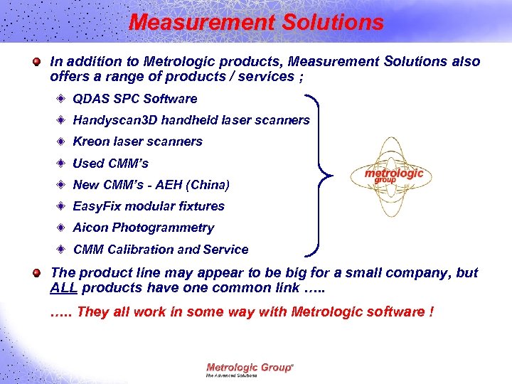Measurement Solutions In addition to Metrologic products, Measurement Solutions also offers a range of