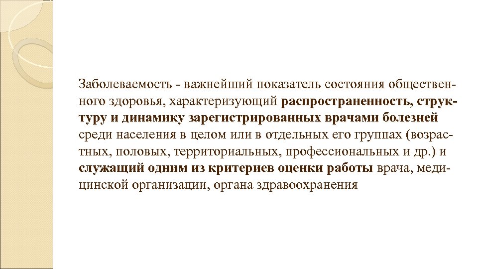Заболеваемость - важнейший показатель состояния общественного здоровья, характеризующий распространенность, структуру и динамику зарегистрированных врачами