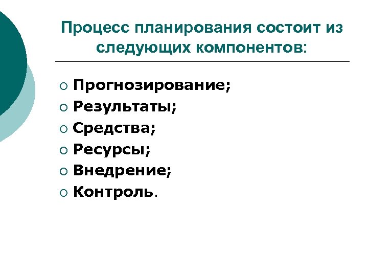 Процесс планирования состоит из следующих компонентов: Прогнозирование; ¡ Результаты; ¡ Средства; ¡ Ресурсы; ¡