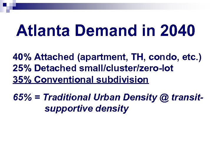 Atlanta Demand in 2040 40% Attached (apartment, TH, condo, etc. ) 25% Detached small/cluster/zero-lot