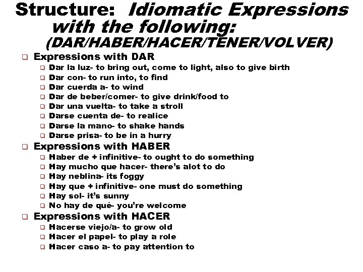 Structure: Idiomatic Expressions with the following: (DAR/HABER/HACER/TENER/VOLVER) q Expressions with DAR q q q