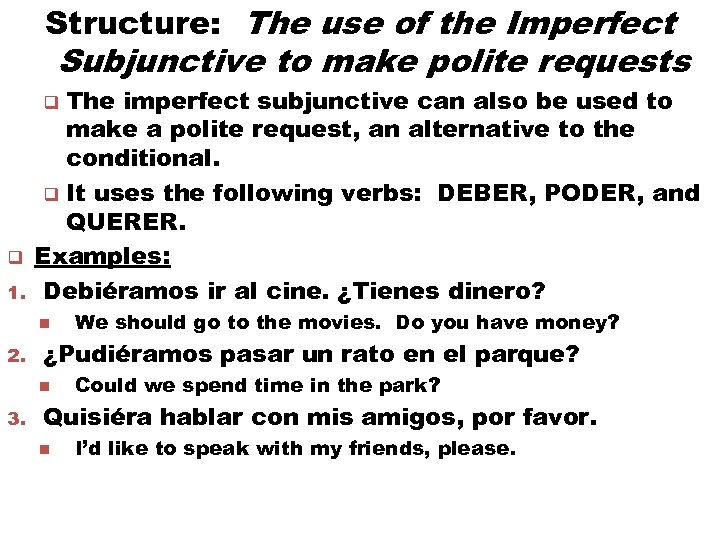 Structure: The use of the Imperfect Subjunctive to make polite requests The imperfect subjunctive