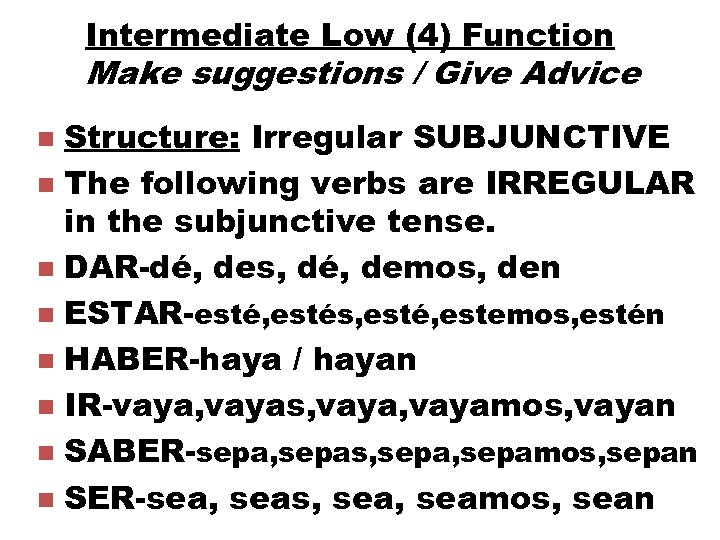 Intermediate Low (4) Function Make suggestions / Give Advice Structure: Irregular SUBJUNCTIVE n The
