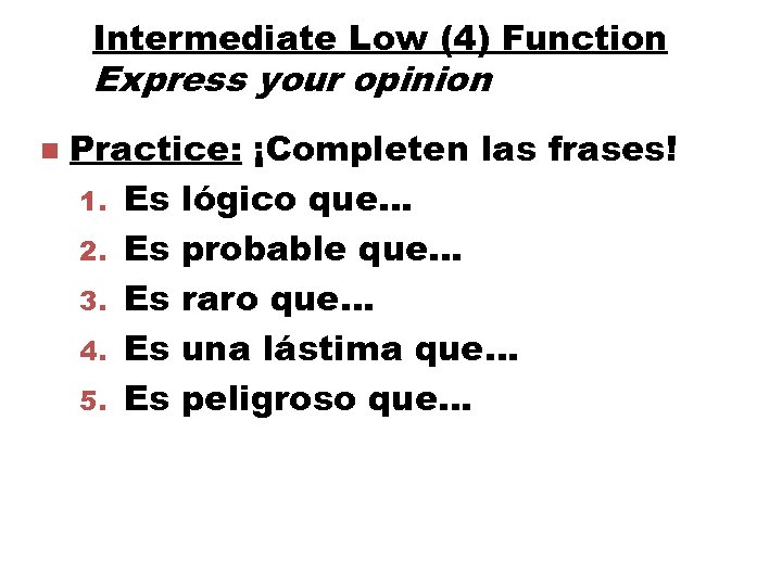 Intermediate Low (4) Function Express your opinion n Practice: ¡Completen las frases! 1. Es