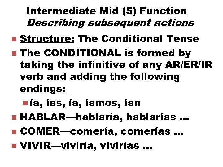 Intermediate Mid (5) Function Describing subsequent actions Structure: The Conditional Tense n The CONDITIONAL